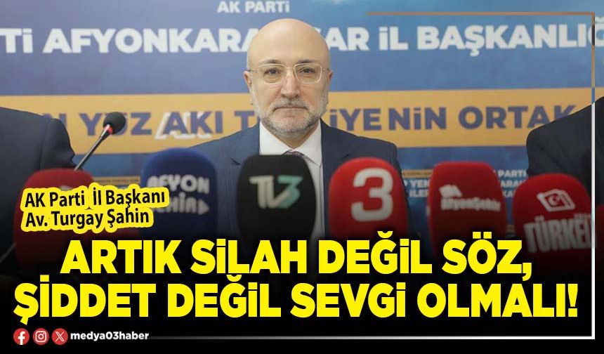 Artık silah değil söz, şiddet değil sevgi olmalı!