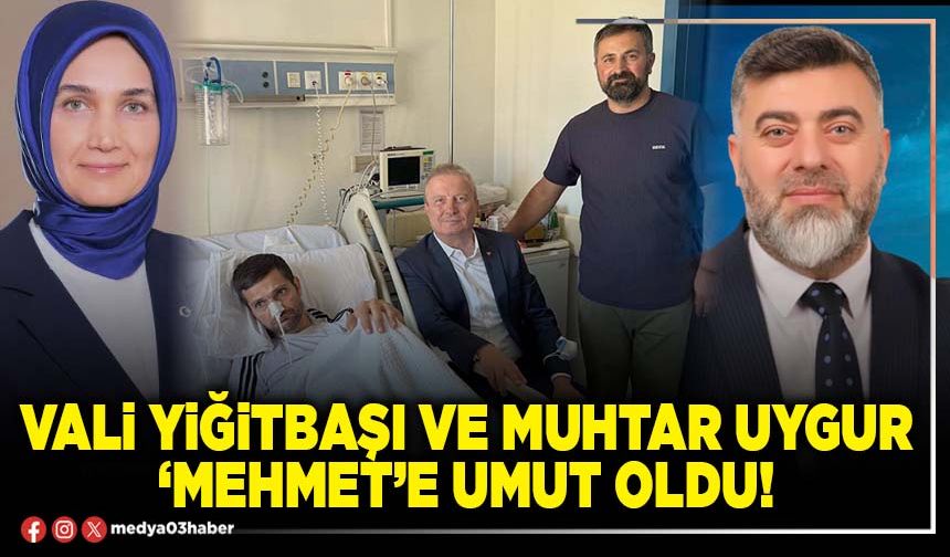 Vali Yiğitbaşı ve Muhtar Uygur ‘Mehmet’e umut oldu!