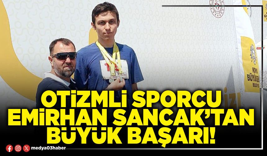 Otizmli sporcu Emirhan Sancak’tan büyük başarı!