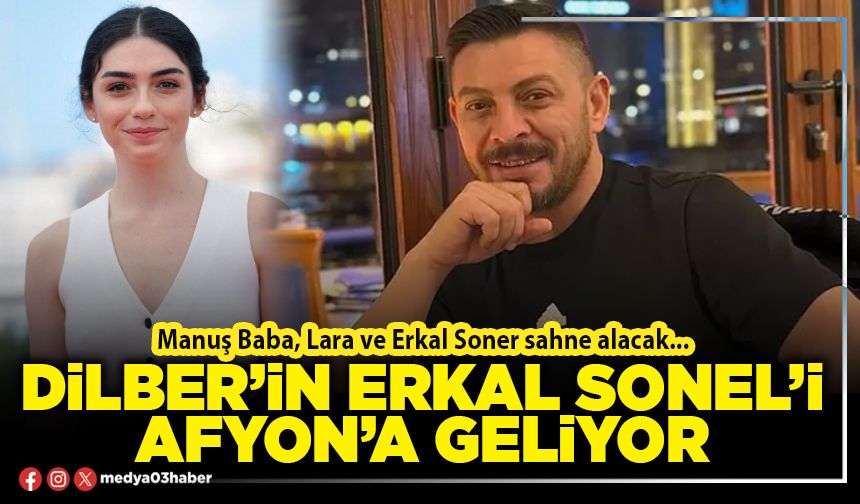 Dilber’in Erkal Sonel’i Afyon’a geliyor