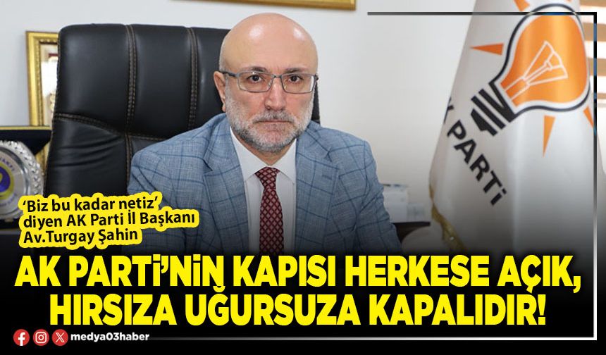 AK Parti’nin kapısı herkese açık, hırsıza uğursuza kapalıdır!