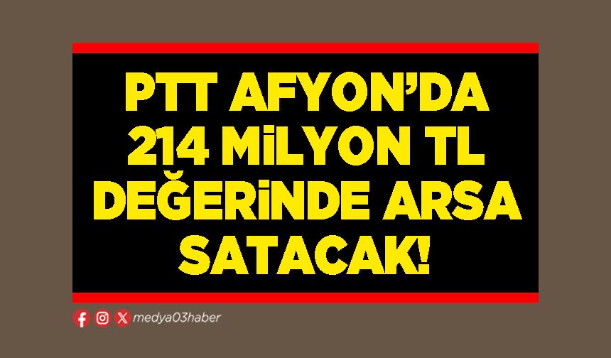 PTT Afyon’da 214 Milyon TL değerinde arsa satacak!