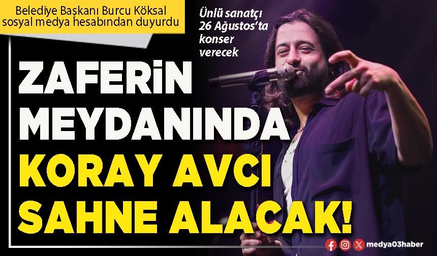 Zaferin meydanında Koray Avcı sahne alacak!