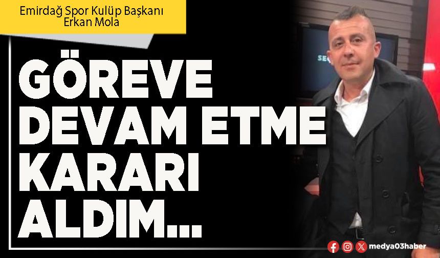 Göreve devam etme kararı aldım…