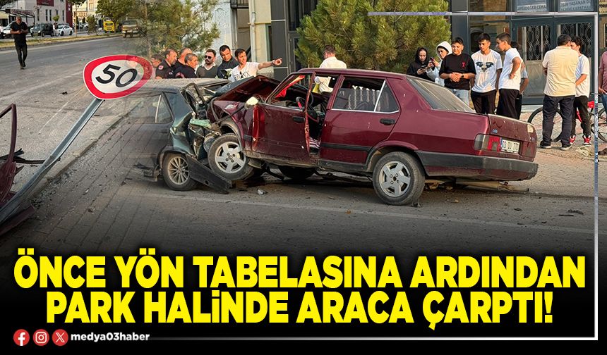 Önce yön tabelasına ardından park halinde araca çarptı!