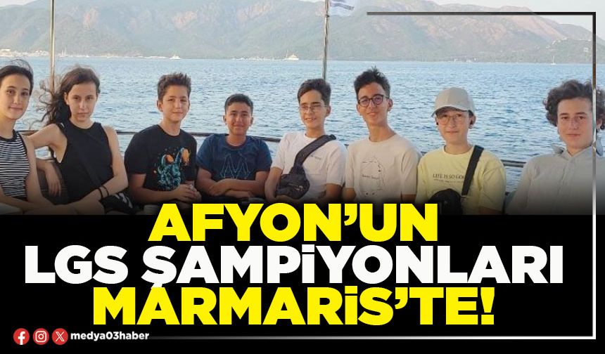 Afyon’un LGS şampiyonları Marmaris’te!