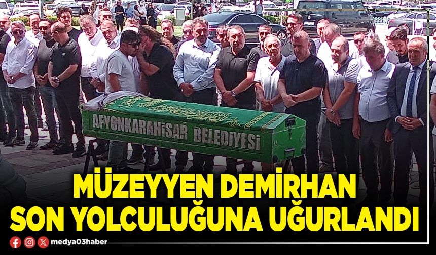 Müzeyyen Demirhan son yolculuğuna uğurlandı