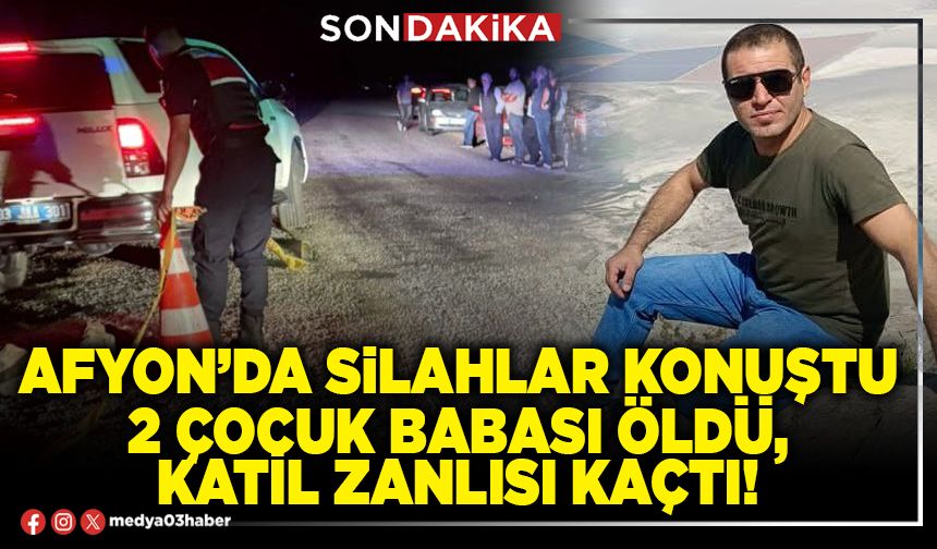 Afyon’da silahlar konuştu 2 çocuk babası öldü, katil zanlısı kaçtı!