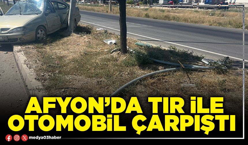 Afyon’ta tır ile otomobil çarpıştı