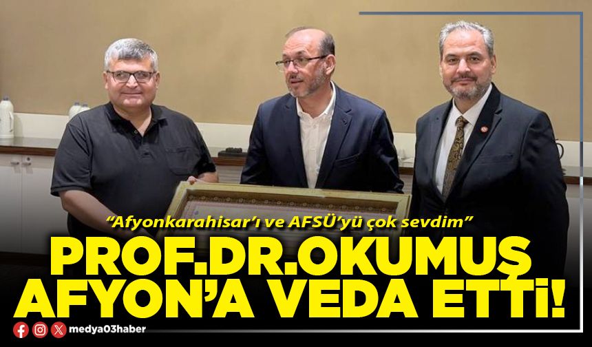 Prof.Dr.Okumuş Afyon’a veda etti!