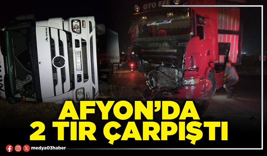 Afyon’da 2 tır çarpıştı