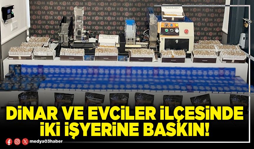 Dinar ve Evciler ilçesinde iki işyerine baskın!