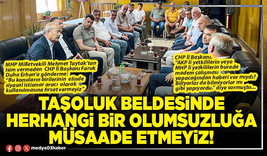 Taşoluk beldesinde herhangi bir olumsuzluğa müsaade etmeyiz!
