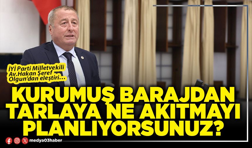 Kurumuş barajdan tarlaya ne akıtmayı planlıyorsunuz?