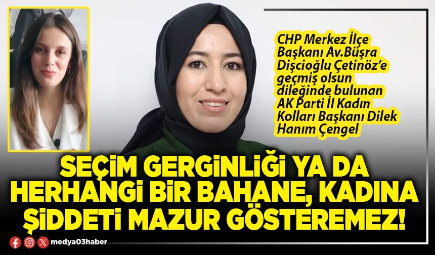 Seçim gerginliği ya da herhangi bir bahane, kadına şiddeti mazur gösteremez!