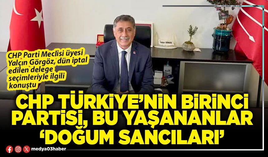 CHP Türkiye’nin birincisi partisi, bu yaşananlar ‘Doğum sancıları’