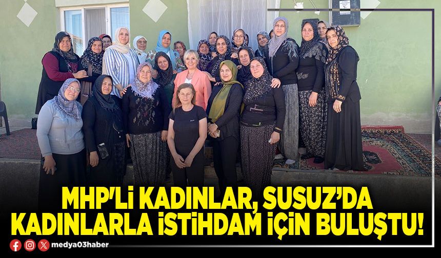 MHP'li kadınlar, Susuz’da kadınlarla istihdam için buluştu!