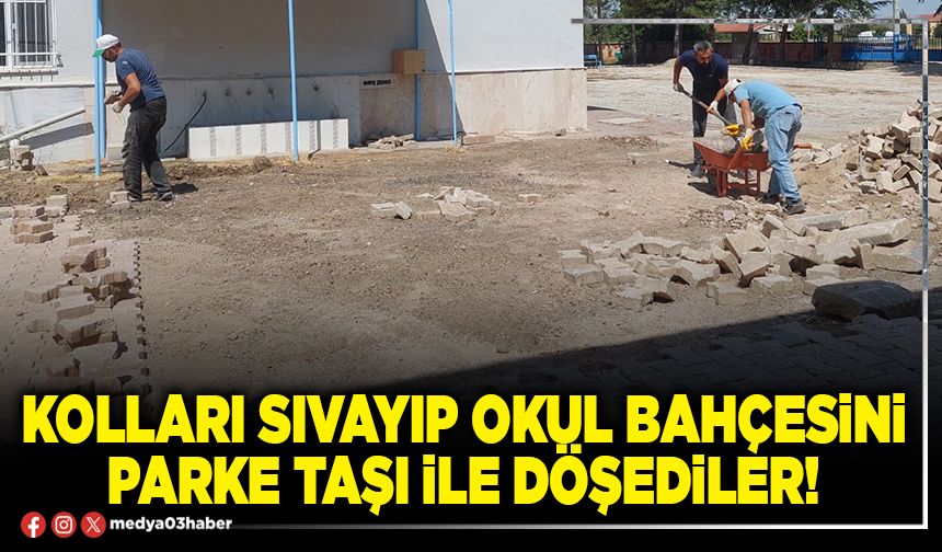 Kolları sıvayıp Okul Bahçesini parke taşı ile döşediler!