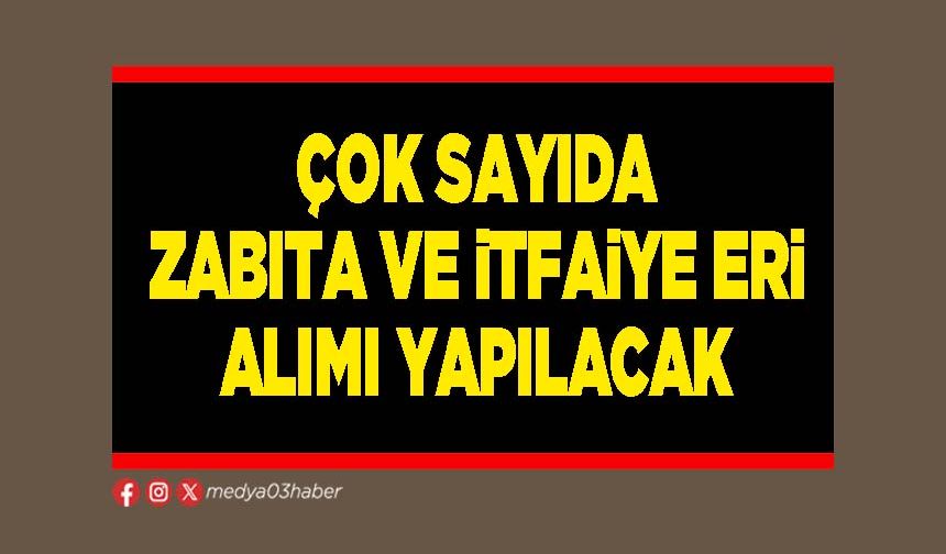 Çok sayıda Zabıta ve İtfaiye Eri alımı yapılacak