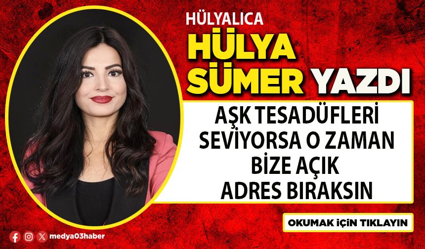 Aşk tesadüfleri seviyorsa o zaman bize açık adres bıraksın