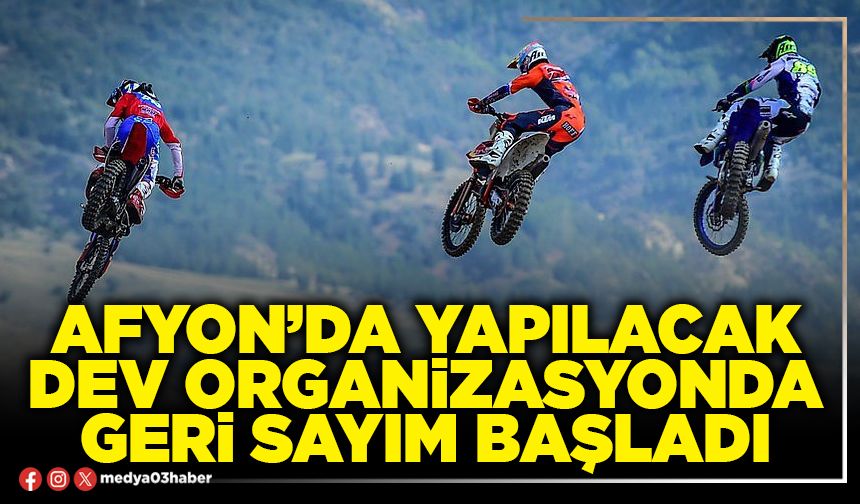 Afyon’da yapılacak dev organizasyonda geri sayım başladı