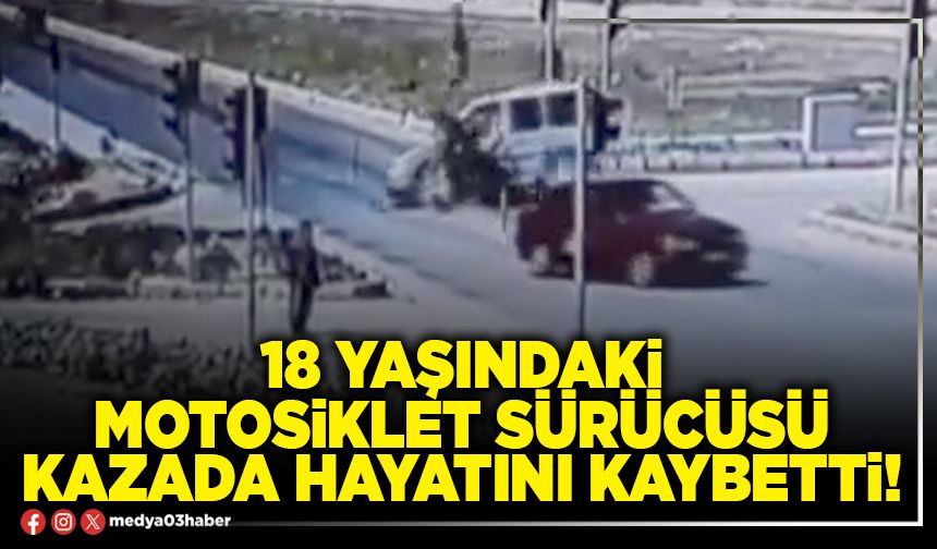 18 yaşındaki motosiklet sürücüsü kazada hayatını kaybetti!