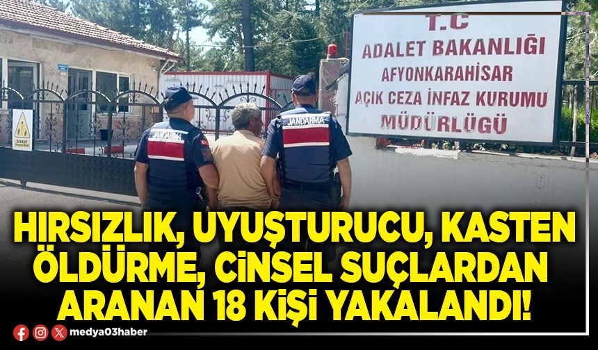 Hırsızlık, uyuşturucu, kasten öldürme, cinsel suçlardan aranan 18 kişi yakalandı!