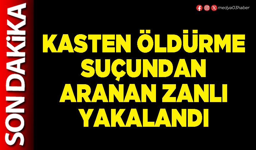 Kasten öldürme suçundan aranan zanlı yakalandı