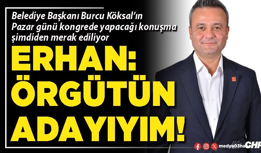 Erhan: Örgütün adayıyım!