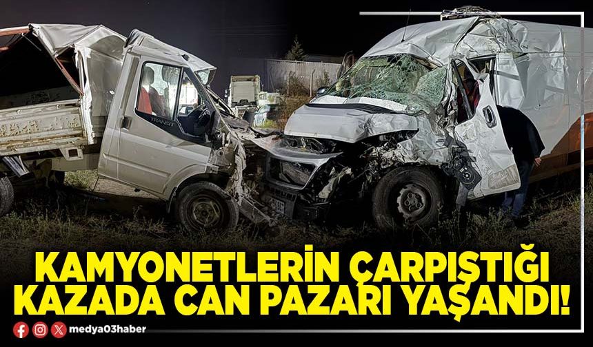 Kamyonetlerin çarpıştığı kazada can pazarı yaşandı!