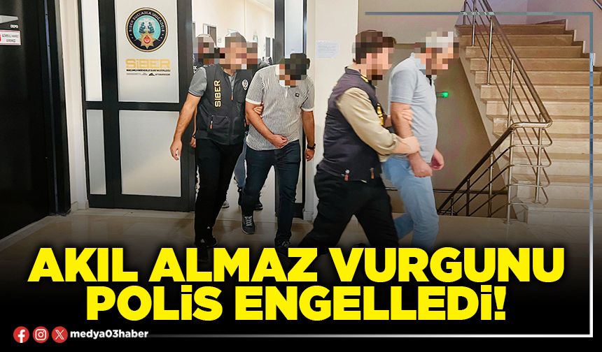 Akıl almaz vurgunu polis engelledi!