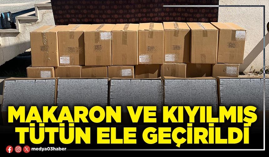 Makaron ve kıyılmış tütün ele geçirildi