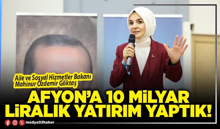 Afyon’a 10 Milyar liralık yatırım yaptık!