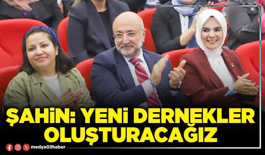 Yeni Dernekler oluşturacağız