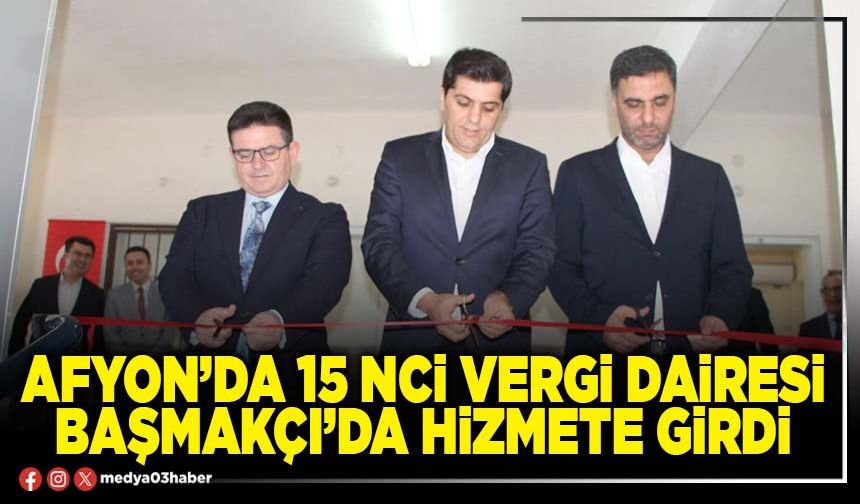 Afyon’da 15 nci Vergi Dairesi Başmakçı’da hizmete girdi