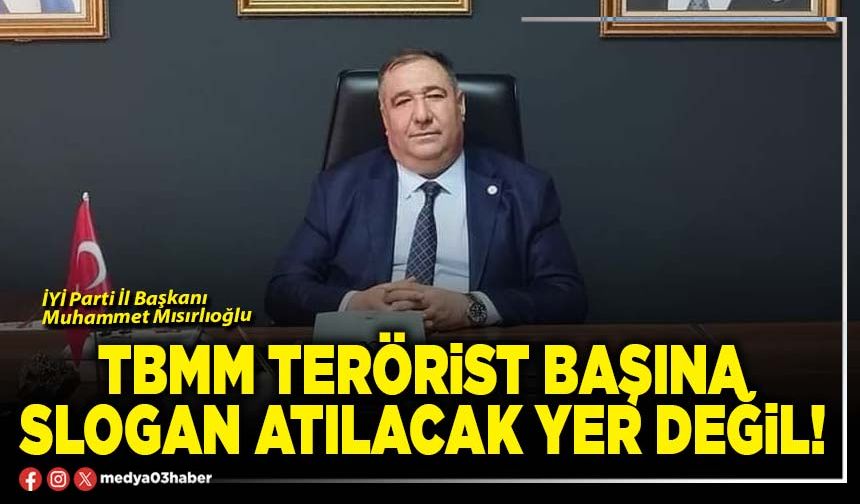 TBMM terörist başına slogan atılacak yer değil!
