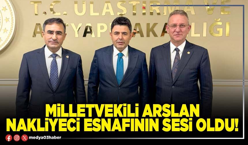 Milletvekili Arslan nakliyeci esnafının sesi oldu!