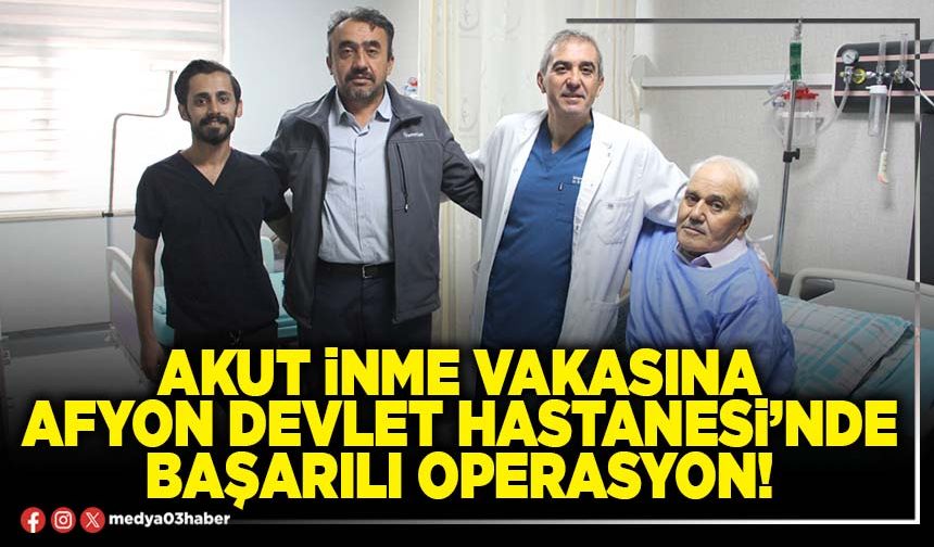 Akut inme vakasına Afyon Devlet Hastanesi’nde başarılı operasyon!