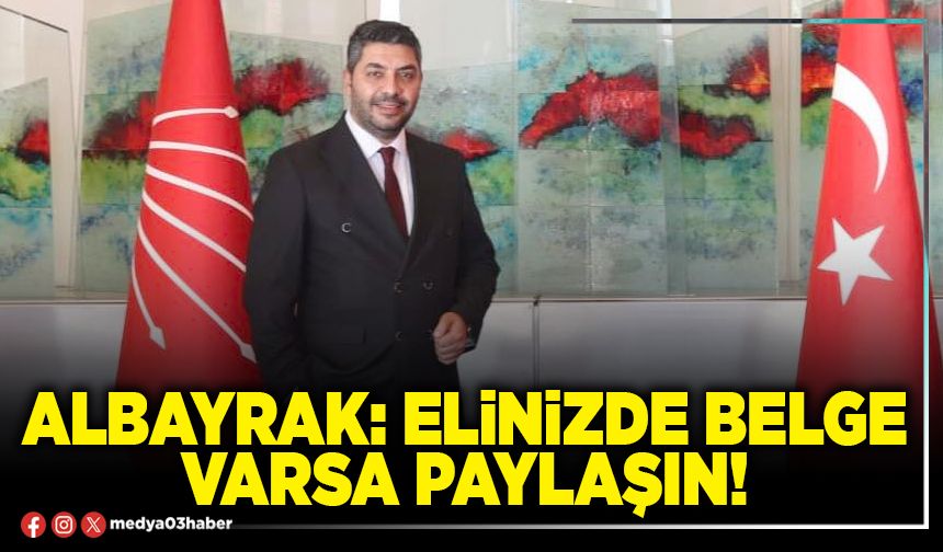 Albayrak: Elinizde belge varsa paylaşın!