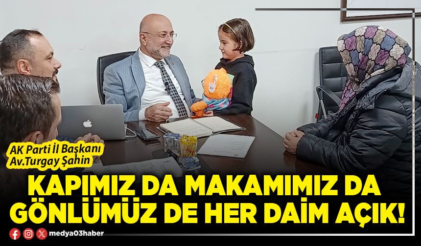 Kapımız da makamımız da gönlümüz de her daim açık!
