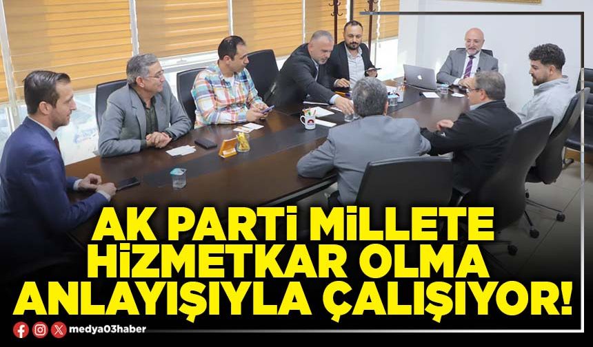 AK Parti millete hizmetkar olma anlayışıyla çalışıyor!