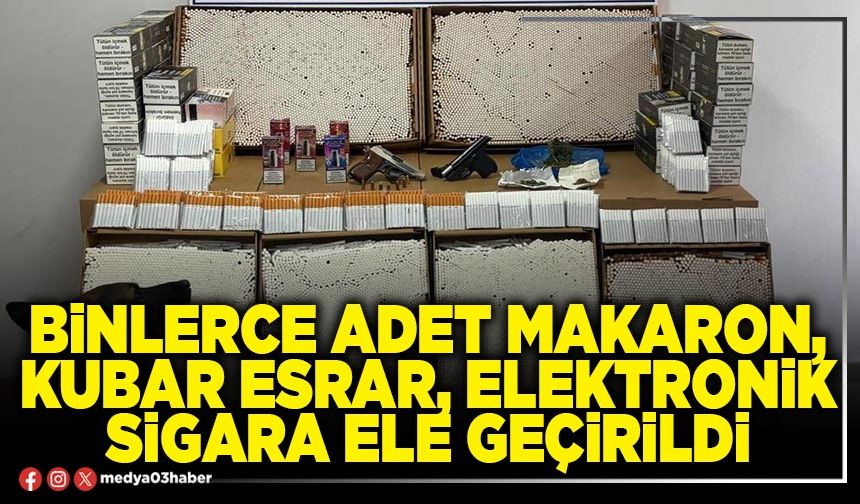 Binlerce adet makaron, kubar esrar, elektronik sigara ele geçirildi