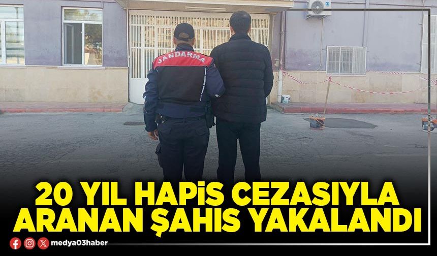 20 yıl hapis cezasıyla aranan şahıs yakalandı
