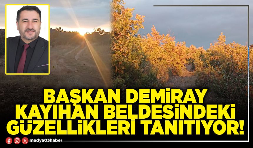 Başkan Demiray Kayıhan Beldesindeki güzellikleri tanıtıyor!