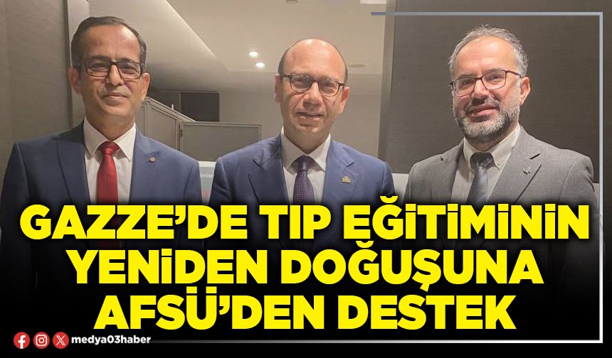 Gazze’de Tıp Eğitiminin Yeniden Doğuşuna AFSÜ’den destek