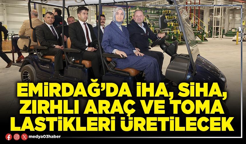 Emirdağ’da İHA, SİHA, Zırhlı Araç ve Toma Lastikleri Üretilecek