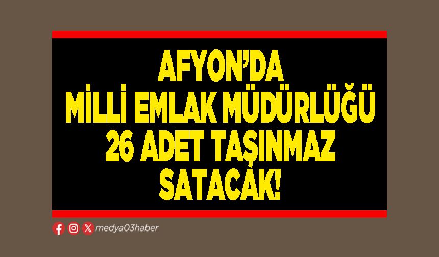 Afyon’da Milli Emlak Müdürlüğü 26 adet taşınmaz satacak!