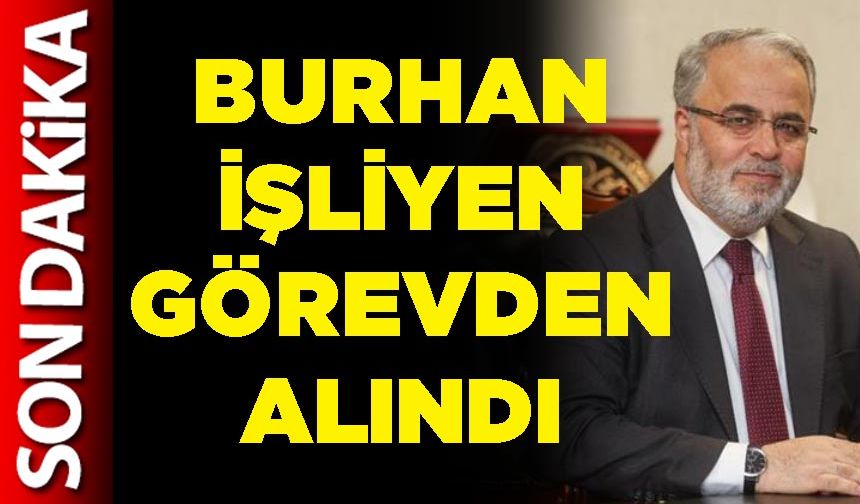 Burhan İşliyen görevden alındı