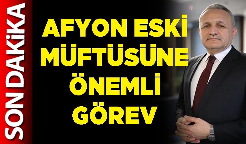 Afyon eski Müftüsüne önemli görev