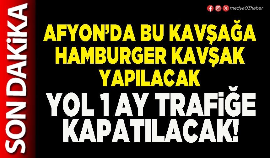 Afyon’da bu kavşağa Hamburger kavşak yapılacak yol 1 ay trafiğe kapatılacak!